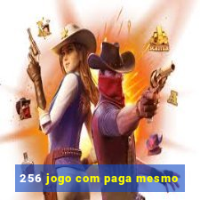 256 jogo com paga mesmo